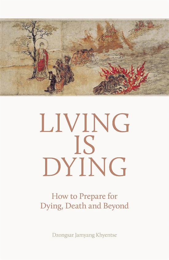 Living is Dying – How to Prepare for Dying, Death and Beyond_Dzongsar Khyentse Rinpoche-1